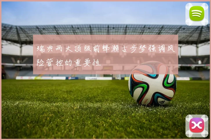 瑞典两大顶级前锋濑古步梦强调风险管控的重要性