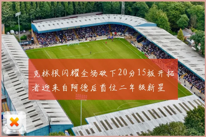 克林根闪耀全场砍下20分15板开拓者迎来自阿德后首位二年级新星