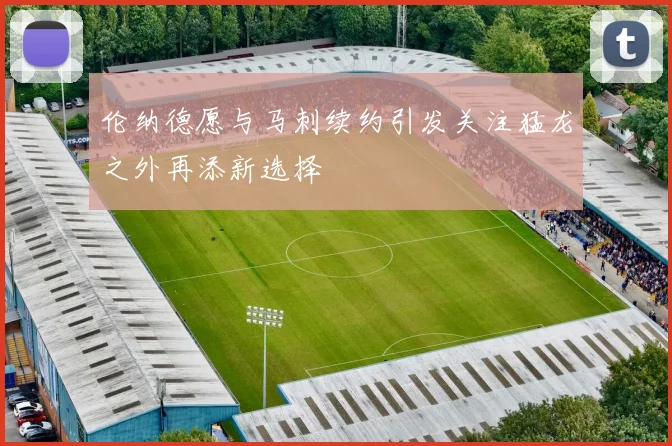 伦纳德愿与马刺续约引发关注猛龙之外再添新选择